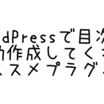 WordPressで目次を自動作成してくれるおススメプラグイン