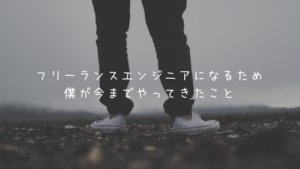 フリーランスエンジニアになるため僕が今までやってきたこと
