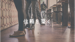 新しい環境で最優先することは信頼関係を築くことだ