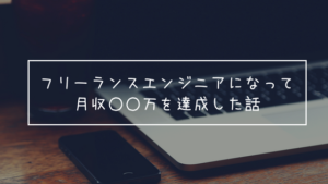 フリーランスエンジニアになって月収○○万を達成した話